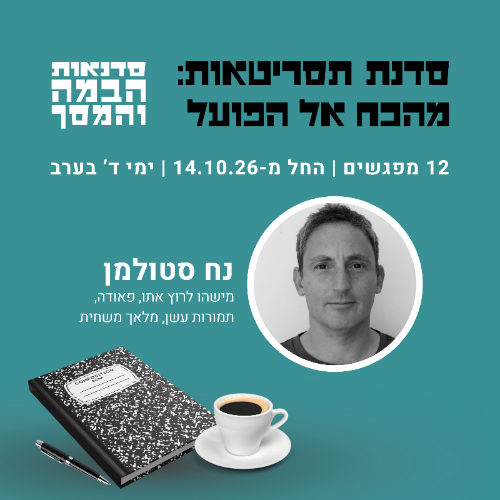 מהכח אל הפועל: סדנת תסריטאות בהנחיית נח סטולמן
