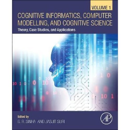 Cognitive Informatics, Computer Modelling, and Cognitive Science : Volume 1: Theory, Case Studies, and Applications
