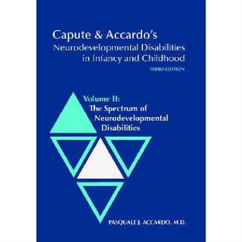 Capute and Accardo's Neurodevelopmental Disabilities in Infancy and Childhood v. 2; Spectrum of Neur