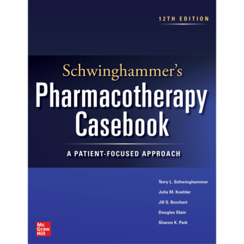 Schwinghammer's Pharmacotherapy Casebook A Patient-Focused Approach