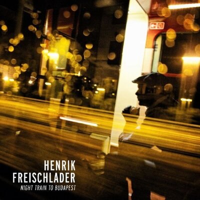 HENRIK FREISCHLADER BAND / NIGHT TRAIN TO BUDAPEST - 2LP
