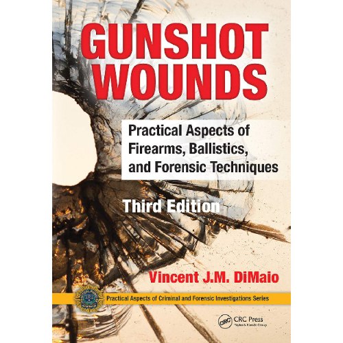 Gunshot Wounds : Practical Aspects of Firearms, Ballistics, and Forensic Techniques