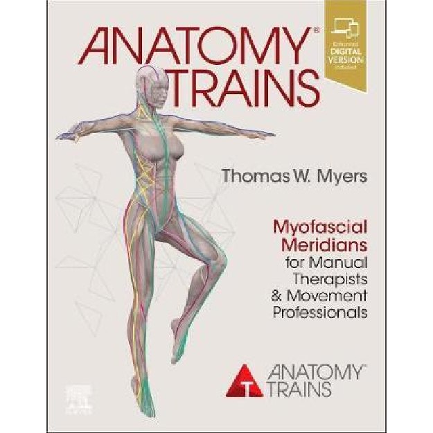 Anatomy Trains : Myofascial Meridians for Manual Therapists and Movement Professionals