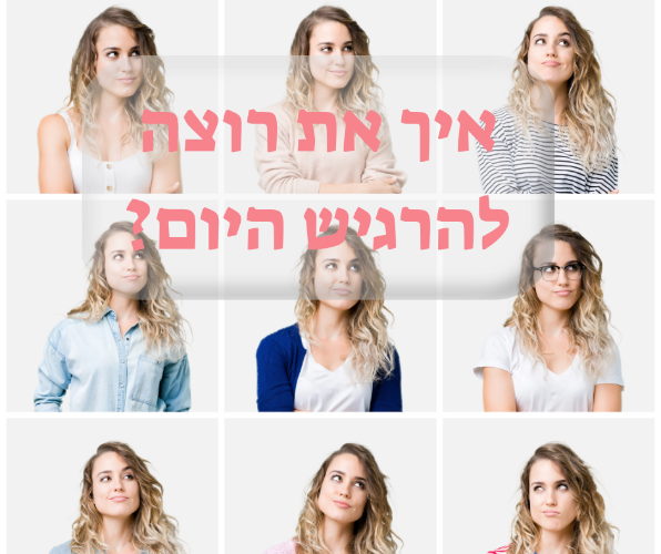 איך את רוצה להרגיש היום ?