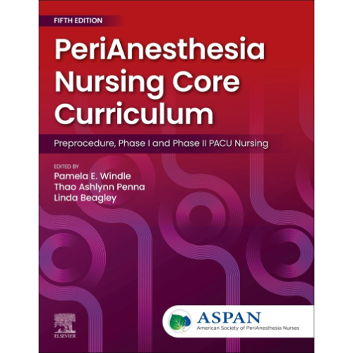 PeriAnesthesia Nursing Core Curriculum: Preprocedure, Phase I and Phase II PACU Nursing
